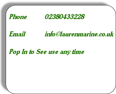 Phone          02380433228

Email           info@laurenmarine.co.uk

Pop In to See use any time