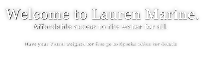 Welcome to Lauren Marine.                Affordable access to the water for all.                                                          Have your Vessel weighed for free go to Special offers for details