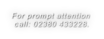 For prompt attention   call: 02380 433228.